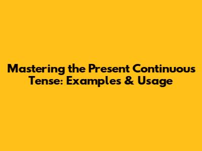 Mastering the Present Continuous Tense: Examples & Usage
