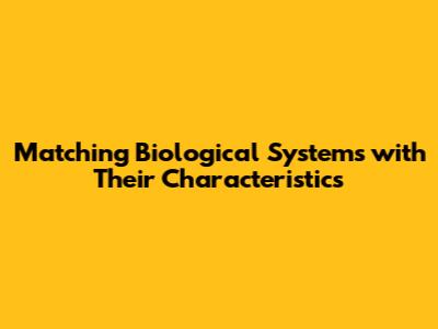 Matching Biological Systems with Their Characteristics