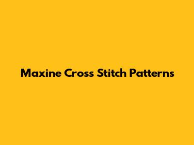 Maxine Cross Stitch Patterns
