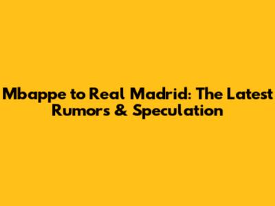 Mbappe to Real Madrid: The Latest Rumors & Speculation