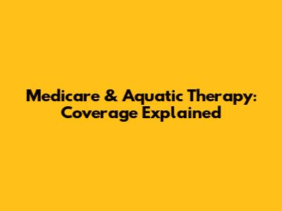 Medicare & Aquatic Therapy: Coverage Explained