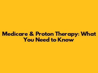 Medicare & Proton Therapy: What You Need to Know