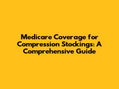 Medicare Coverage for Compression Stockings: A Comprehensive Guide