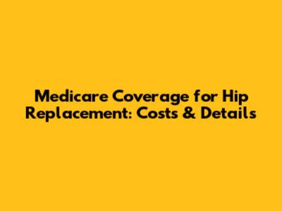 Medicare Coverage for Hip Replacement: Costs & Details