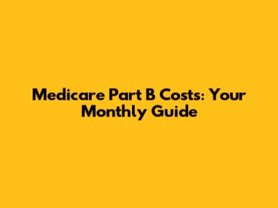 Medicare Part B Costs: Your Monthly Guide
