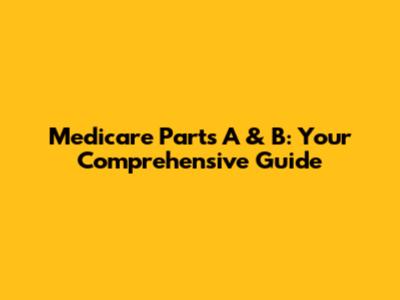 Medicare Parts A & B: Your Comprehensive Guide
