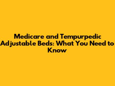 Medicare and Tempurpedic Adjustable Beds: What You Need to Know