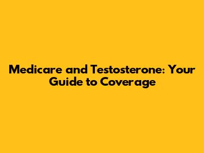 Medicare and Testosterone: Your Guide to Coverage