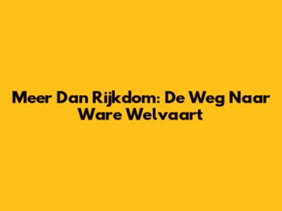Meer Dan Rijkdom: De Weg Naar Ware Welvaart