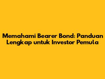 Memahami Bearer Bond: Panduan Lengkap untuk Investor Pemula