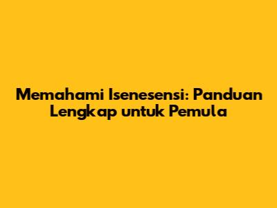 Memahami Isenesensi: Panduan Lengkap untuk Pemula