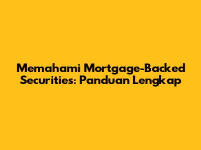 Memahami Mortgage-Backed Securities: Panduan Lengkap