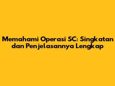 Memahami Operasi SC: Singkatan dan Penjelasannya Lengkap