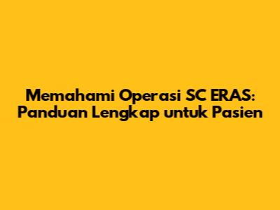 Memahami Operasi SC ERAS: Panduan Lengkap untuk Pasien