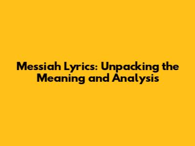 Messiah Lyrics: Unpacking the Meaning and Analysis