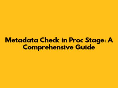 Metadata Check in Proc Stage: A Comprehensive Guide