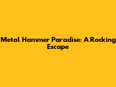 Metal Hammer Paradise: A Rocking Escape