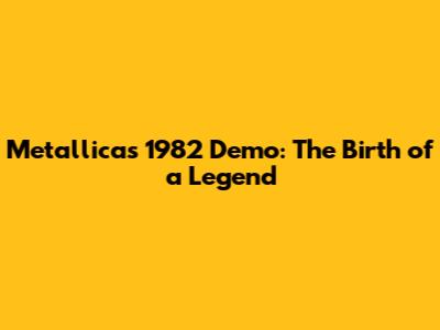Metallica's 1982 Demo: The Birth of a Legend