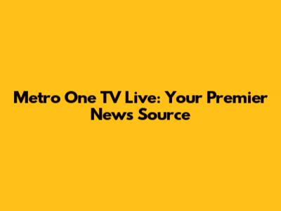 Metro One TV Live: Your Premier News Source