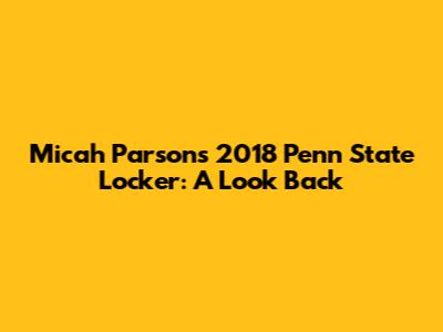 Micah Parsons' 2018 Penn State Locker: A Look Back