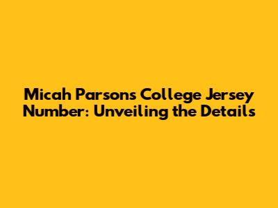 Micah Parsons' College Jersey Number: Unveiling the Details
