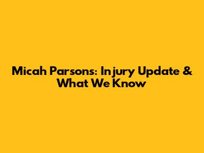 Micah Parsons: Injury Update & What We Know
