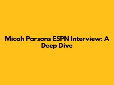 Micah Parsons ESPN Interview: A Deep Dive