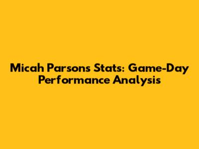 Micah Parsons Stats: Game-Day Performance Analysis