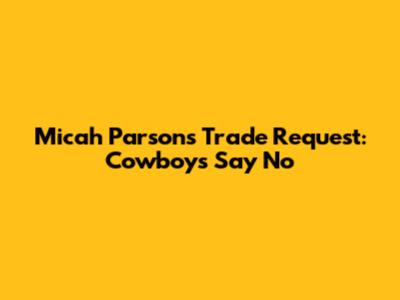 Micah Parsons Trade Request: Cowboys Say No