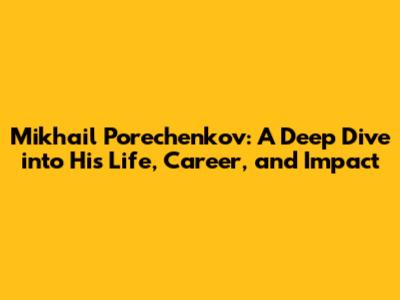 Mikhail Porechenkov: A Deep Dive into His Life, Career, and Impact