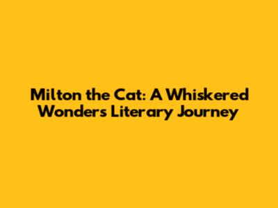 Milton the Cat: A Whiskered Wonder's Literary Journey