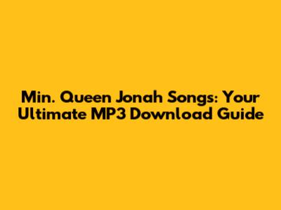Min. Queen Jonah Songs: Your Ultimate MP3 Download Guide