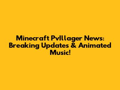 Minecraft PvIllager News: Breaking Updates & Animated Music!