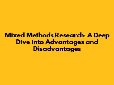Mixed Methods Research: A Deep Dive into Advantages and Disadvantages