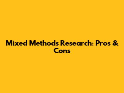 Mixed Methods Research: Pros & Cons