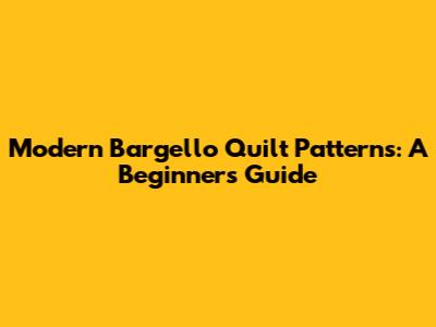 Modern Bargello Quilt Patterns: A Beginner's Guide