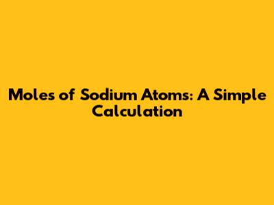 Moles of Sodium Atoms: A Simple Calculation