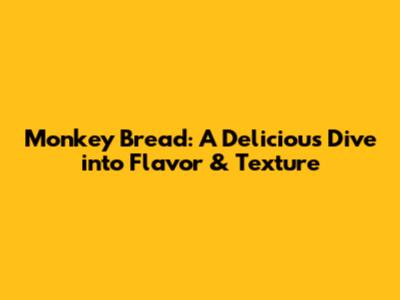 Monkey Bread: A Delicious Dive into Flavor & Texture