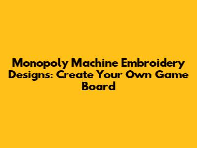 Monopoly Machine Embroidery Designs: Create Your Own Game Board