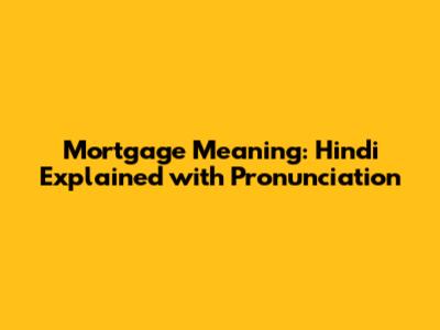 Mortgage Meaning: Hindi Explained with Pronunciation