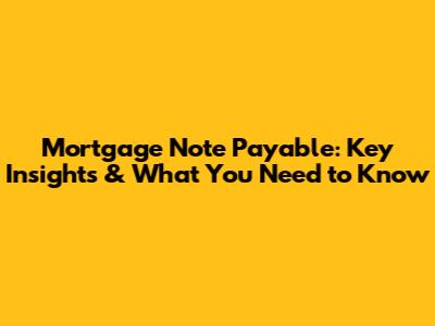 Mortgage Note Payable: Key Insights & What You Need to Know