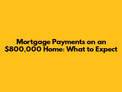 Mortgage Payments on an $800,000 Home: What to Expect