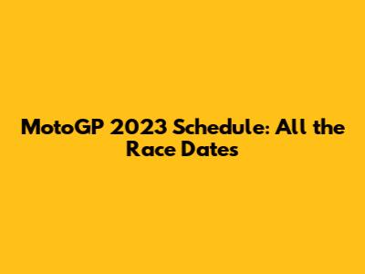 MotoGP 2023 Schedule: All the Race Dates