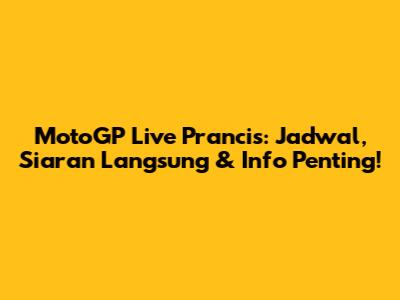 MotoGP Live Prancis: Jadwal, Siaran Langsung & Info Penting!