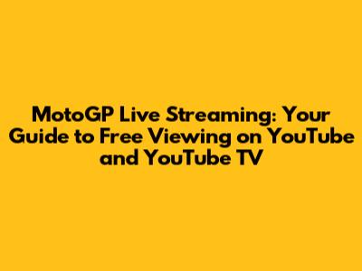 MotoGP Live Streaming: Your Guide to Free Viewing on YouTube and YouTube TV