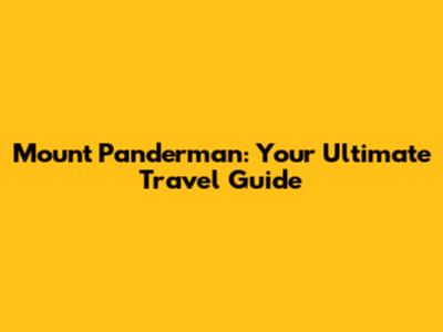 Mount Panderman: Your Ultimate Travel Guide