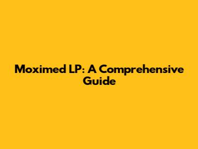 Moximed LP: A Comprehensive Guide