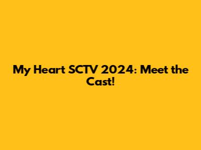 My Heart SCTV 2024: Meet the Cast!