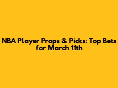 NBA Player Props & Picks: Top Bets for March 11th