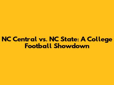 NC Central vs. NC State: A College Football Showdown